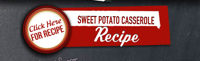 Click Here for Recipe
									Sweet Potato Casserole