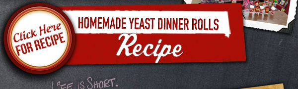 Click Here for Recipe
									Homemade Yeast Dinner Rolls