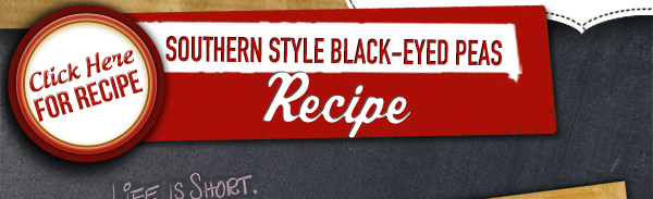 Click Here for Recipe
									Southern Style Black-Eyed Peas