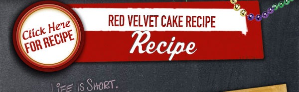 Click Here for Recipe
									Red Velvet Cake