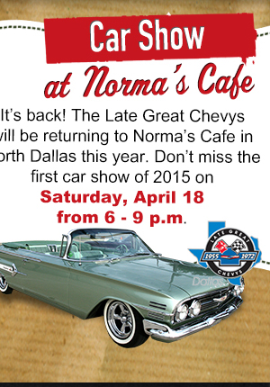 Car show at Norma's Cafe
											 It's back! The Late Great Chevys will be returning to Norma's Cafe in North Dallas this year. Don't miss the first car show of 2015