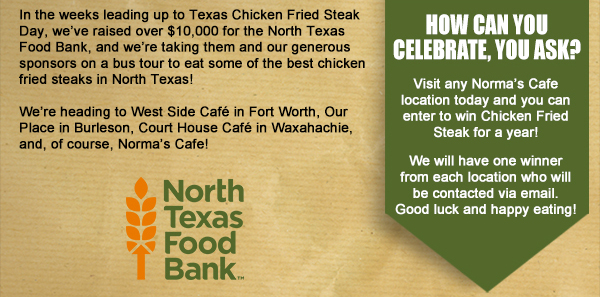 How can you celebrate, you ask?
							 Visit any Norma's location today and you can enter to win Chicken Fried Steak for a year!
							 See image for full details
