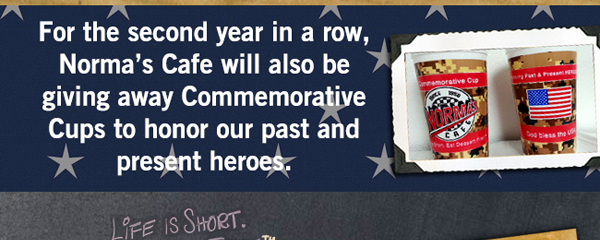 For the second year in a row,
							 Norma's will be giving away Commemorative Cups to honor our past and present heroes
							 See image for full details