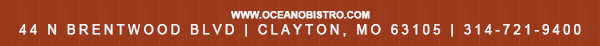 44 N. Brentwood Blvd | Clayton, MO 63105
							314-721-9400
							www.oceanobistro.com
