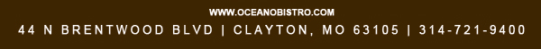 44 N. Brentwood Blvd | Clayton, MO 63105
							314-721-9400
							www.oceanobistro.com