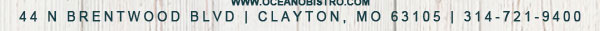 44 N. Brentwood Blvd | Clayton, MO 63105
							314-721-9400
							www.oceanobistro.com