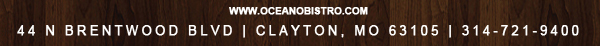 44 N. Brentwood Blvd | Clayton, MO 63105
							314-721-9400
							www.oceanobistro.com