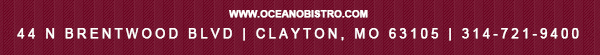 44 N. Brentwood Blvd | Clayton, MO 63105
							314-721-9400
							www.oceanobistro.com