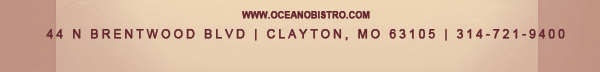 44 N. Brentwood Blvd | Clayton, MO 63105
							314-721-9400
							www.oceanobistro.com