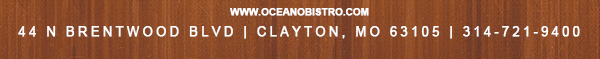 44 N. Brentwood Blvd | Clayton, MO 63105
							314-721-9400
							www.oceanobistro.com