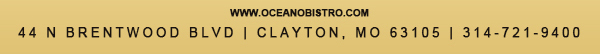 44 N. Brentwood Blvd | Clayton, MO 63105
							314-721-9400
							www.oceanobistro.com