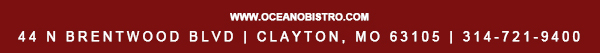 44 N. Brentwood Blvd | Clayton, MO 63105
							314-721-9400
							www.oceanobistro.com