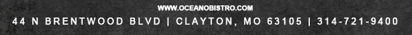 44 N. Brentwood Blvd | Clayton, MO 63105
							314-721-9400
							www.oceanobistro.com