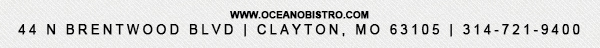 44 N. Brentwood Blvd | Clayton, MO 63105
							314-721-9400
							www.oceanobistro.com