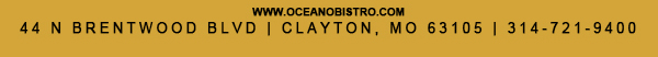 44 N. Brentwood Blvd | Clayton, MO 63105
							314-721-9400
							www.oceanobistro.com