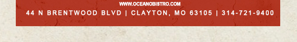 44 N. Brentwood Blvd | Clayton, MO 63105
							314-721-9400
							www.oceanobistro.com
