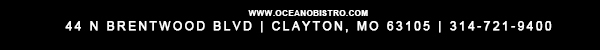 44 N. Brentwood Blvd | Clayton, MO 63105
							314-721-9400
							www.oceanobistro.com
