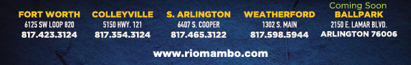 Ft. Worth 6125 SW Loop 820 Fort Worth, TX 76132 817.423.3124
								Colleyville 5150 Highway 121 Colleyville, TX 76034 817.354.3124
								S. Arlington 6407 S. Cooper St. Arlington, TX 76001 817.465.3122
								Weatherford 1302 S. Main St. (at Park) Weatherford, TX 78086 817.598.5944
								Coming Soon - Ballpark - Arlington

								www.riomambo.com