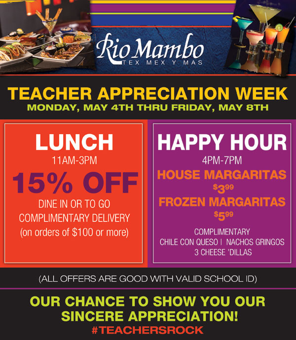 Teacher Appreciation Week
							 Monday, May 4th thru Friday, May 8th
							 Lunch 11am - 3pm 15% Off
							 Happy Hour 4pm - 7pm House Margs $3.99 Frozen Margs $5.99
							 All offers are good with valid school ID
							 See image for details