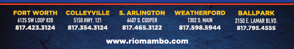 Ft. Worth 6125 SW Loop 820 Fort Worth, TX 76132 817.423.3124
								Colleyville 5150 Highway 121 Colleyville, TX 76034 817.354.3124
								S. Arlington 6407 S. Cooper St. Arlington, TX 76001 817.465.3122
								Weatherford 1302 S. Main St. (at Park) Weatherford, TX 78086 817.598.5944
								Ballpark 2150 E. Lamar Blvd. Arlington, TX 817.795.4555

								www.riomambo.com