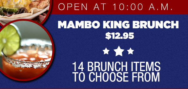 Mambo King Brunch
							 Open at 10am
							 14 brunch items to choose from
							 See image for details