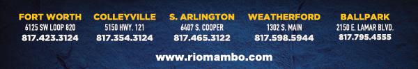 Ft. Worth 6125 SW Loop 820 Fort Worth, TX 76132 817.423.3124
								Colleyville 5150 Highway 121 Colleyville, TX 76034 817.354.3124
								S. Arlington 6407 S. Cooper St. Arlington, TX 76001 817.465.3122
								Weatherford 1302 S. Main St. (at Park) Weatherford, TX 78086 817.598.5944
								Ballpark 2150 E. Lamar Blvd. Arlington, TX 817.795.4555

								www.riomambo.com