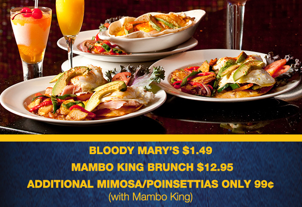 Bloody Marys $1.49
							 Mambo King Brunch $12.95
							 Additional Mimosas and Poinsettias only 99 cents with Mambo King
							 See image for details
