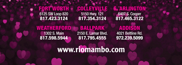 Ft. Worth 6125 SW Loop 820 Fort Worth, TX 76132 817.423.3124
								Colleyville 5150 Highway 121 Colleyville, TX 76034 817.354.3124
								S. Arlington 6407 S. Cooper St. Arlington, TX 76001 817.465.3122
								Weatherford 1302 S. Main St. (at Park) Weatherford, TX 78086 817.598.5944
								Ballpark 2150 E. Lamar Blvd. Arlington, TX 817.795.4555

								www.riomambo.com