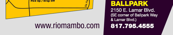 Ballpark 2150 E. Lamar Blvd. Arlington, TX 817.795.4555
								www.riomambo.com