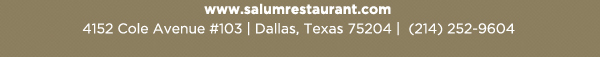 4152 Cole Avenue #103, Dallas, Texas 75204, (214) 252-9604
									www.salumrestaurant.com