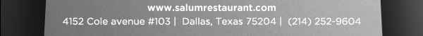 4152 Cole Avenue #103, Dallas, Texas 75204, (214) 252-9604
									www.salumrestaurant.com