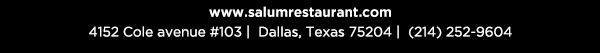 4152 Cole Avenue #103, Dallas, Texas 75204, (214) 252-9604
									www.salumrestaurant.com