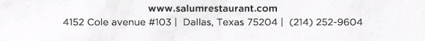 4152 Cole Avenue #103, Dallas, Texas 75204, (214) 252-9604
									www.salumrestaurant.com