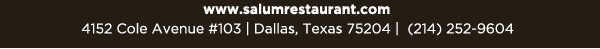 4152 Cole Avenue #103, Dallas, Texas 75204, (214) 252-9604
									www.salumrestaurant.com