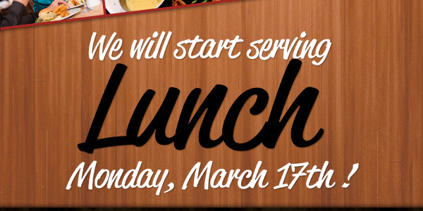 We will start serving Lunch Monday, March 17th!