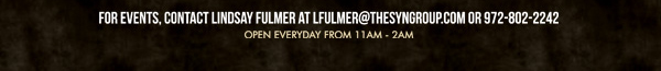 For events, contact Lindsay Fulmer at lfulmer@thesyngroup.com or 972-802-2242
Open everyday from 11am-2am