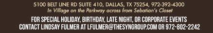 For special holiday, birthday, late night or corporate events contact Lindsay Fulmer at lfulmer@thesyngroup.com or 972-802-2242