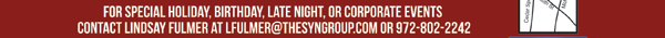 The Social House, 2708 Routh St, Dallas, TX 75201, (214) 999-0046
							For special holiday, birthday, late night or corporate events contact Lindsay Fulmer at lfulmer@thesyngroup.com or 972-802-224