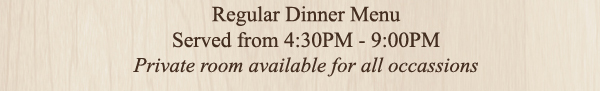 Regular Dinner Menu served from 3pm - 9pm