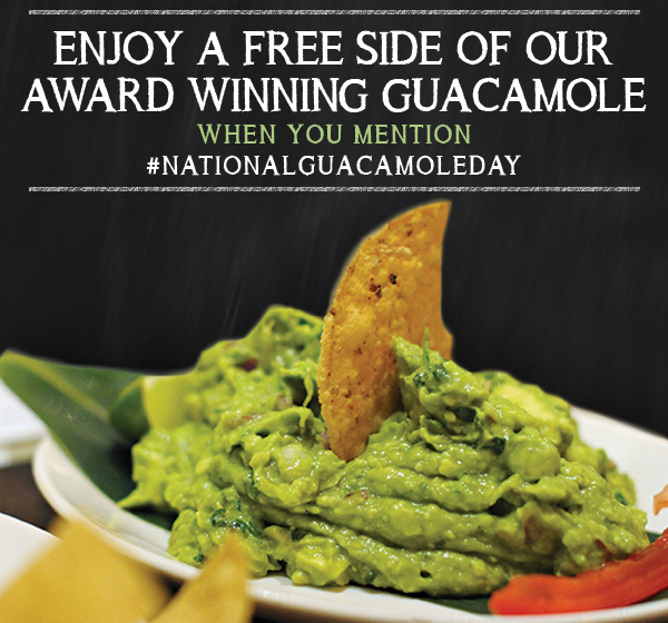 Enjoy a free side of our award winning guacamole
							 when you mention that it's national guacamole day