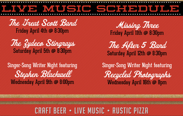 Live Music Schedule

Great Scott Band - Fri Apr 4 - 8:30pm

The Zydeco Stingrays - Sat Apr 5 - 8:30pm

Stephen Blackwell - Weds Apr 9 - 8:00pm

Missing three - Fri Apr 11 - 8:30pm

The After 5 Band - Sat Apr 12 - 8:30pm

Recycled Photographs - Weds Apr 16 - 8:00pm

Craft Beer - Live Music - Rustic Pizza