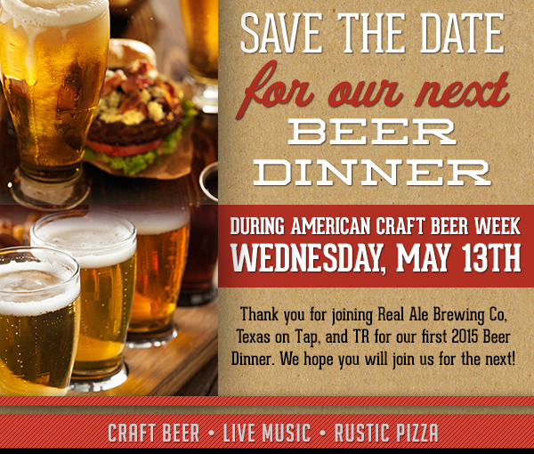Save the Date for our next Beer Dinner
							 During American Craft Beer Week - Weds, May 13th
							 See image for full details
