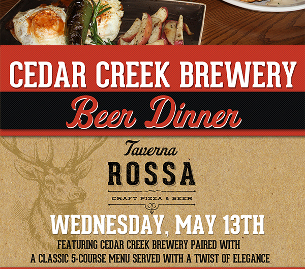 Cedar Creek Brewery Beer Dinner
							 Weds, May 13
							 See image for full details
