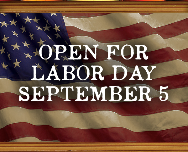 Open for Labor Day Sept 5
							 See image for full details
