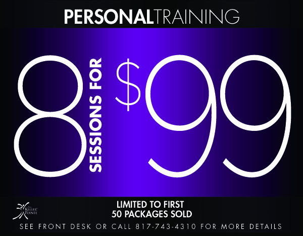 Personal Training
							 8 sessions for $99
							 Limited to first 50 packages sold