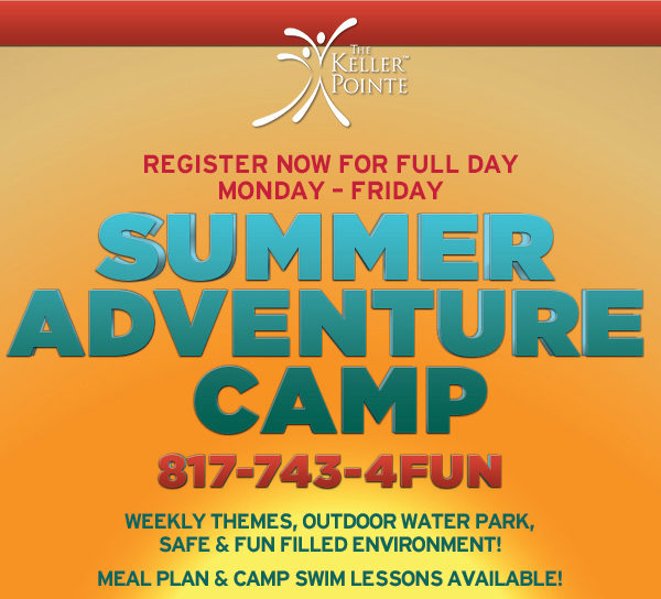 Register Now for Full Day Mon-Fri
							 Summer Adventure Camp 817-743-4FUN
							 Weekly Themes, Outdoor Water Park, Safe & Fun Filled Environment!