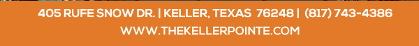 405 Rufe Snow Dr. Keller, Texas 76248
							 www.thekellerpointe.com