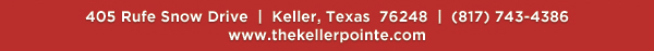 405 Rufe Snow Dr. Keller, Texas 76248
							 www.thekellerpointe.com
							 See image for full details
