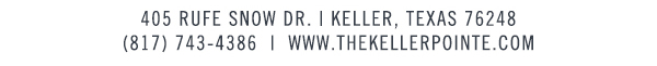 405 Rufe Snow Dr. Keller, Texas 76248
							 www.thekellerpointe.com
							 See image for full details