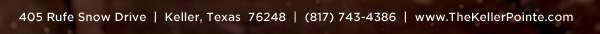 405 Rufe Snow Dr. Keller, Texas 76248
							 www.thekellerpointe.com